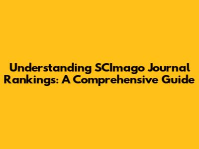 Understanding SCImago Journal Rankings: A Comprehensive Guide