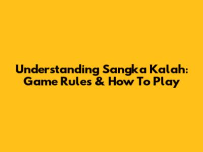 Understanding Sangka Kalah: Game Rules & How To Play