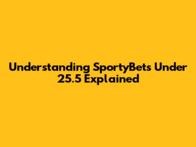 Understanding SportyBet's 'Under 25.5' Explained
