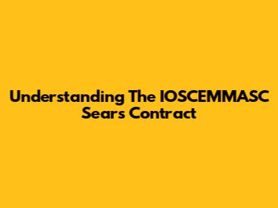 Understanding The IOSCEMMASC Sears Contract