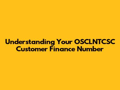 Understanding Your OSCLNTCSC Customer Finance Number