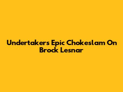 Undertaker's Epic Chokeslam On Brock Lesnar