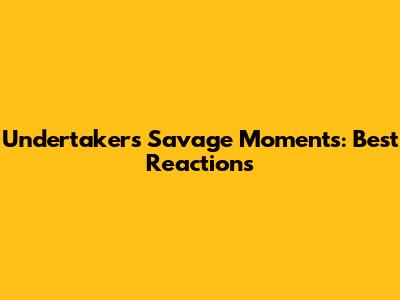 Undertaker's Savage Moments: Best Reactions