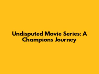 Undisputed Movie Series: A Champion's Journey