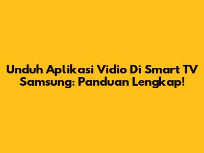 Unduh Aplikasi Vidio Di Smart TV Samsung: Panduan Lengkap!