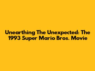 Unearthing The Unexpected: The 1993 Super Mario Bros. Movie