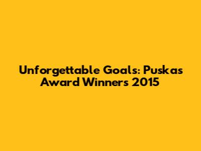 Unforgettable Goals: Puskas Award Winners 2015
