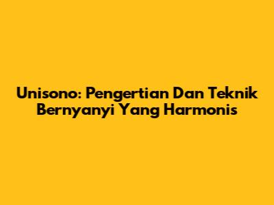Unisono: Pengertian Dan Teknik Bernyanyi Yang Harmonis