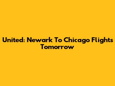 United: Newark To Chicago Flights Tomorrow