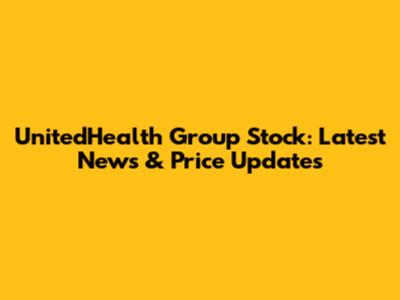 UnitedHealth Group Stock: Latest News & Price Updates