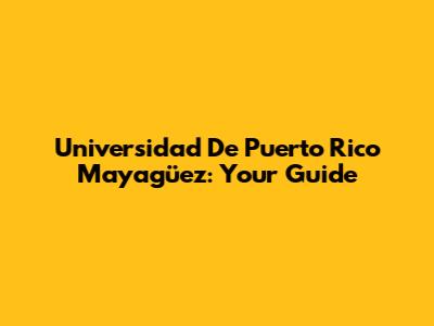 Universidad De Puerto Rico Mayagüez: Your Guide