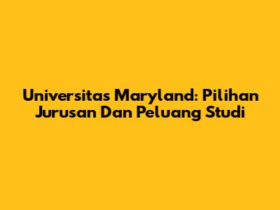 Universitas Maryland: Pilihan Jurusan Dan Peluang Studi