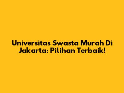 Universitas Swasta Murah Di Jakarta: Pilihan Terbaik!