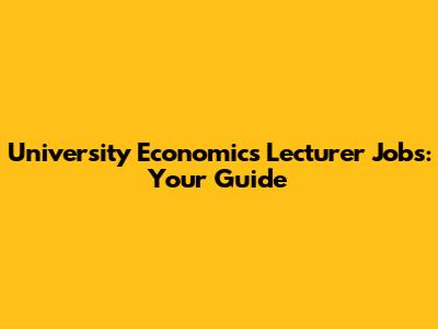 University Economics Lecturer Jobs: Your Guide