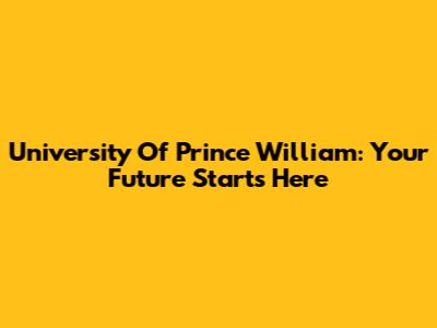 University Of Prince William: Your Future Starts Here