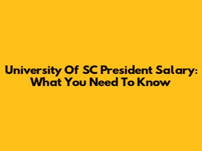 University Of SC President Salary: What You Need To Know