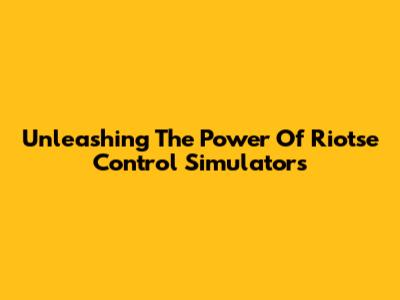 Unleashing The Power Of Riotse Control Simulators