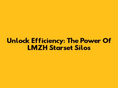 Unlock Efficiency: The Power Of LMZH Starset Silos