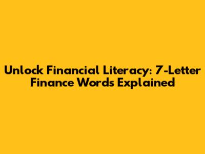 Unlock Financial Literacy: 7-Letter Finance Words Explained