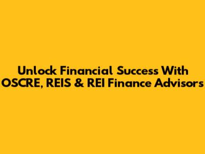 Unlock Financial Success With OSCRE, REIS & REI Finance Advisors