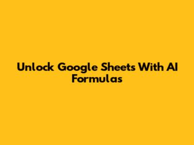 Unlock Google Sheets With AI Formulas