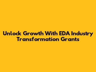 Unlock Growth With EDA Industry Transformation Grants