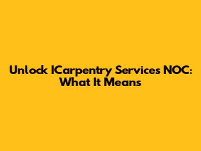Unlock ICarpentry Services NOC: What It Means
