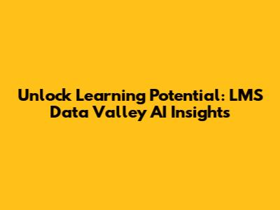 Unlock Learning Potential: LMS Data Valley AI Insights