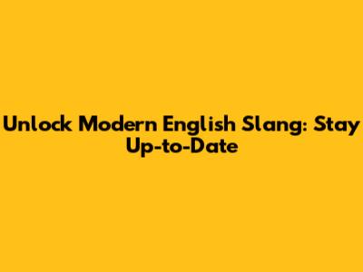 Unlock Modern English Slang: Stay Up-to-Date