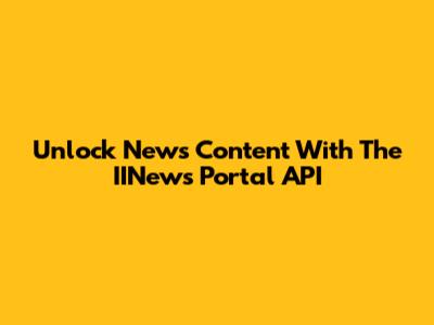 Unlock News Content With The IINews Portal API