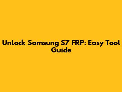 Unlock Samsung S7 FRP: Easy Tool Guide