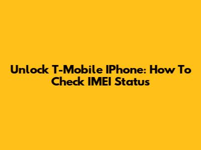 Unlock T-Mobile IPhone: How To Check IMEI Status