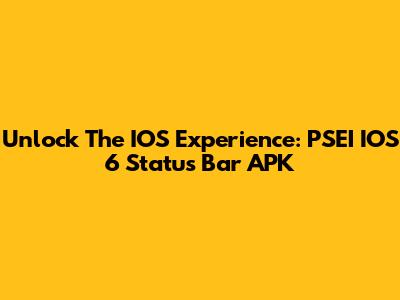 Unlock The IOS Experience: PSEI IOS 6 Status Bar APK