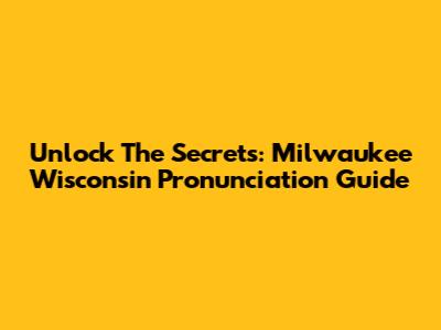 Unlock The Secrets: Milwaukee Wisconsin Pronunciation Guide