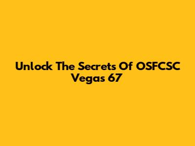 Unlock The Secrets Of OSFCSC Vegas 67