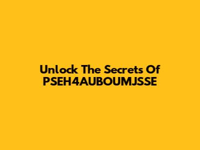 Unlock The Secrets Of PSEH4AUBOUMJSSE