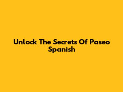 Unlock The Secrets Of Paseo Spanish