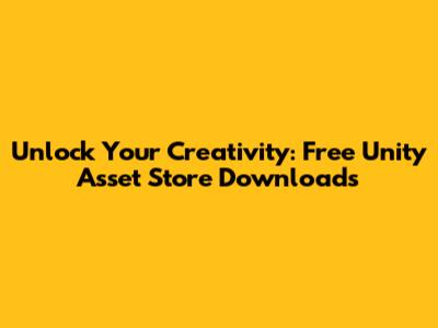 Unlock Your Creativity: Free Unity Asset Store Downloads