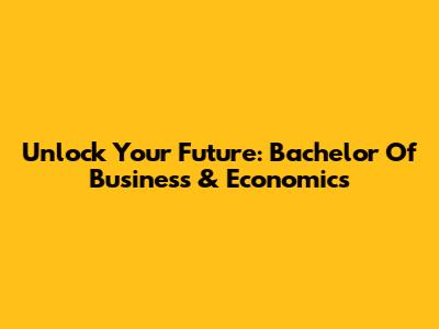 Unlock Your Future: Bachelor Of Business & Economics