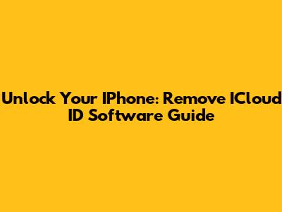 Unlock Your IPhone: Remove ICloud ID Software Guide