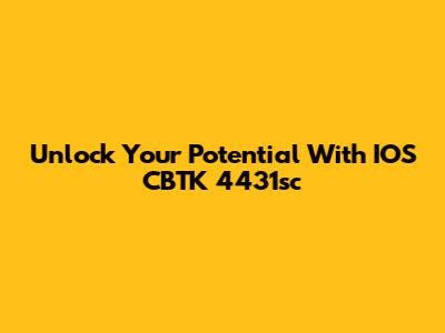 Unlock Your Potential With IOS CBTK 4431sc