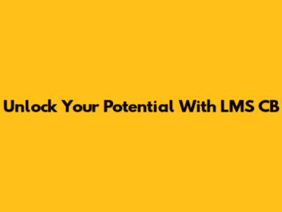 Unlock Your Potential With LMS CB