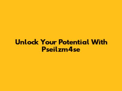 Unlock Your Potential With Pseilzm4se