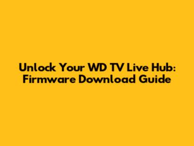 Unlock Your WD TV Live Hub: Firmware Download Guide