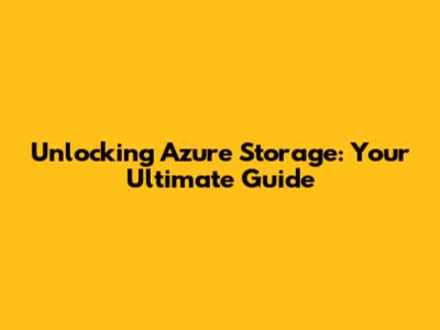 Unlocking Azure Storage: Your Ultimate Guide