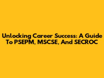 Unlocking Career Success: A Guide To PSEPM, MSCSE, And SECROC