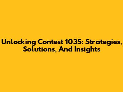 Unlocking Contest 1035: Strategies, Solutions, And Insights