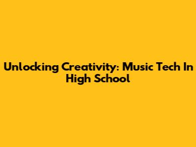 Unlocking Creativity: Music Tech In High School
