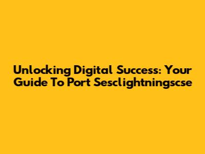 Unlocking Digital Success: Your Guide To Port Sesclightningscse