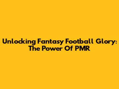 Unlocking Fantasy Football Glory: The Power Of PMR